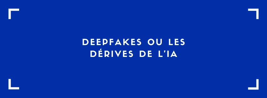 Deepfakes ou les dérives de l’IA