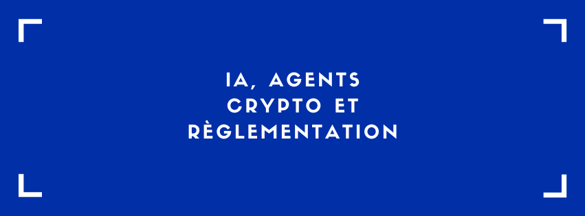 Agents IA, crypto et règlementation