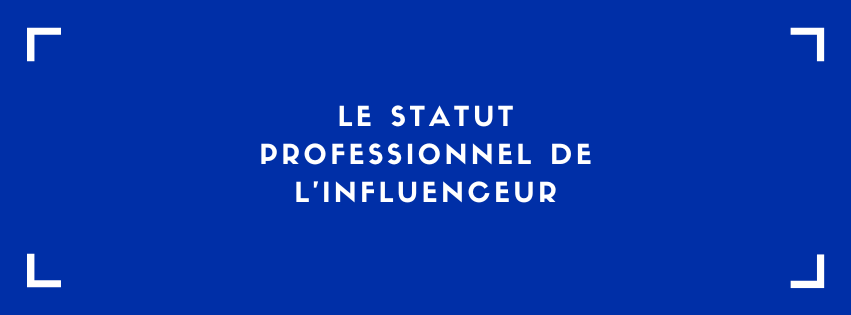 Le statut professionnel de l’influenceur