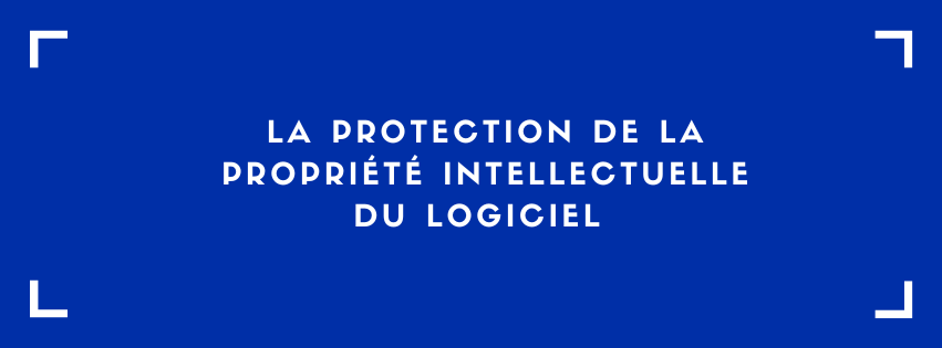 La protection de la propriété intellectuelle du logiciel