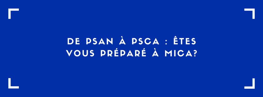 De PSAN à PSCA : êtes vous prêt pour MiCA?